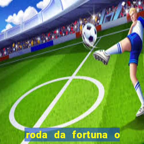 roda da fortuna o que ele sente por mim